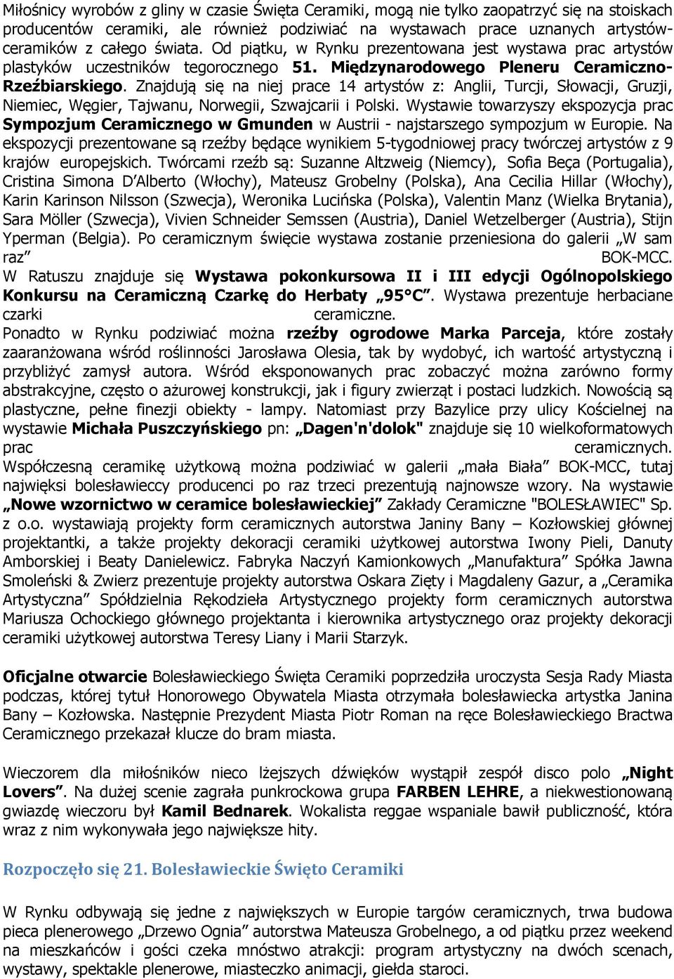 Znajdują się na niej prace 14 artystów z: Anglii, Turcji, Słowacji, Gruzji, Niemiec, Węgier, Tajwanu, Norwegii, Szwajcarii i Polski.