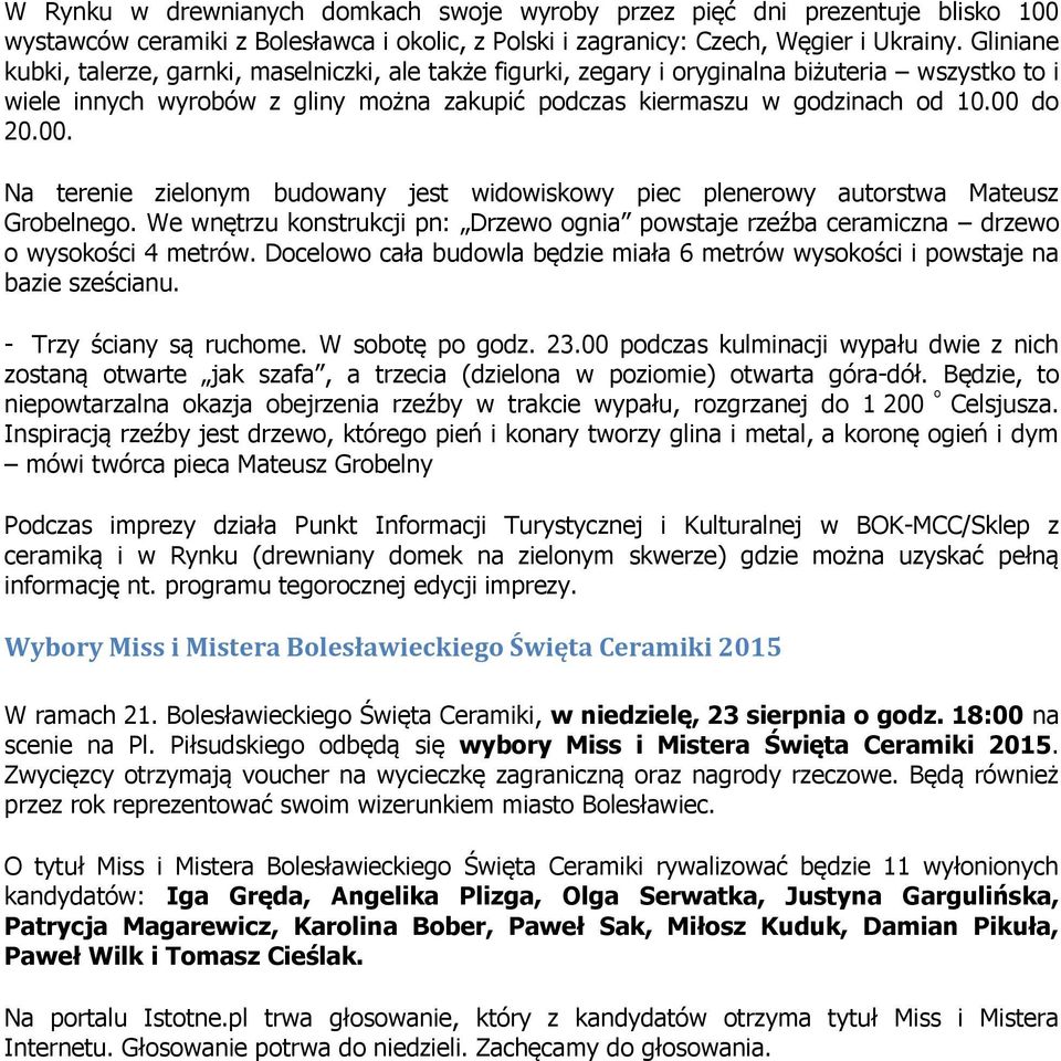 do 20.00. Na terenie zielonym budowany jest widowiskowy piec plenerowy autorstwa Mateusz Grobelnego. We wnętrzu konstrukcji pn: Drzewo ognia powstaje rzeźba ceramiczna drzewo o wysokości 4 metrów.