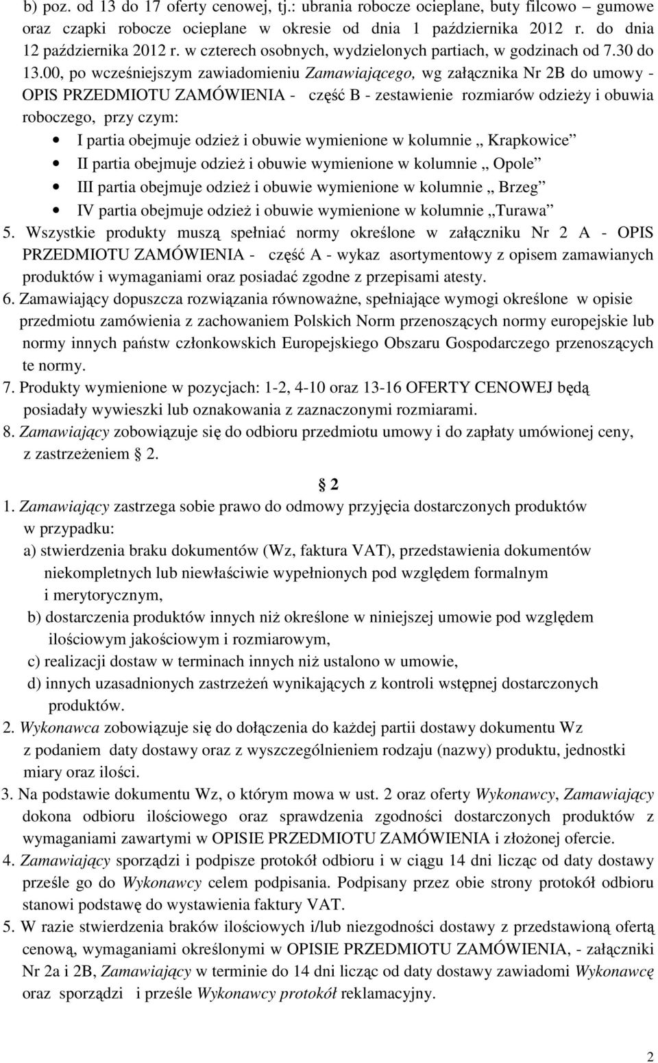 00, po wcześniejszym zawiadomieniu Zamawiającego, wg załącznika Nr 2B do umowy - OPIS PRZEDMIOTU ZAMÓWIENIA - część B - zestawienie rozmiarów odzieży i obuwia roboczego, przy czym: I partia obejmuje