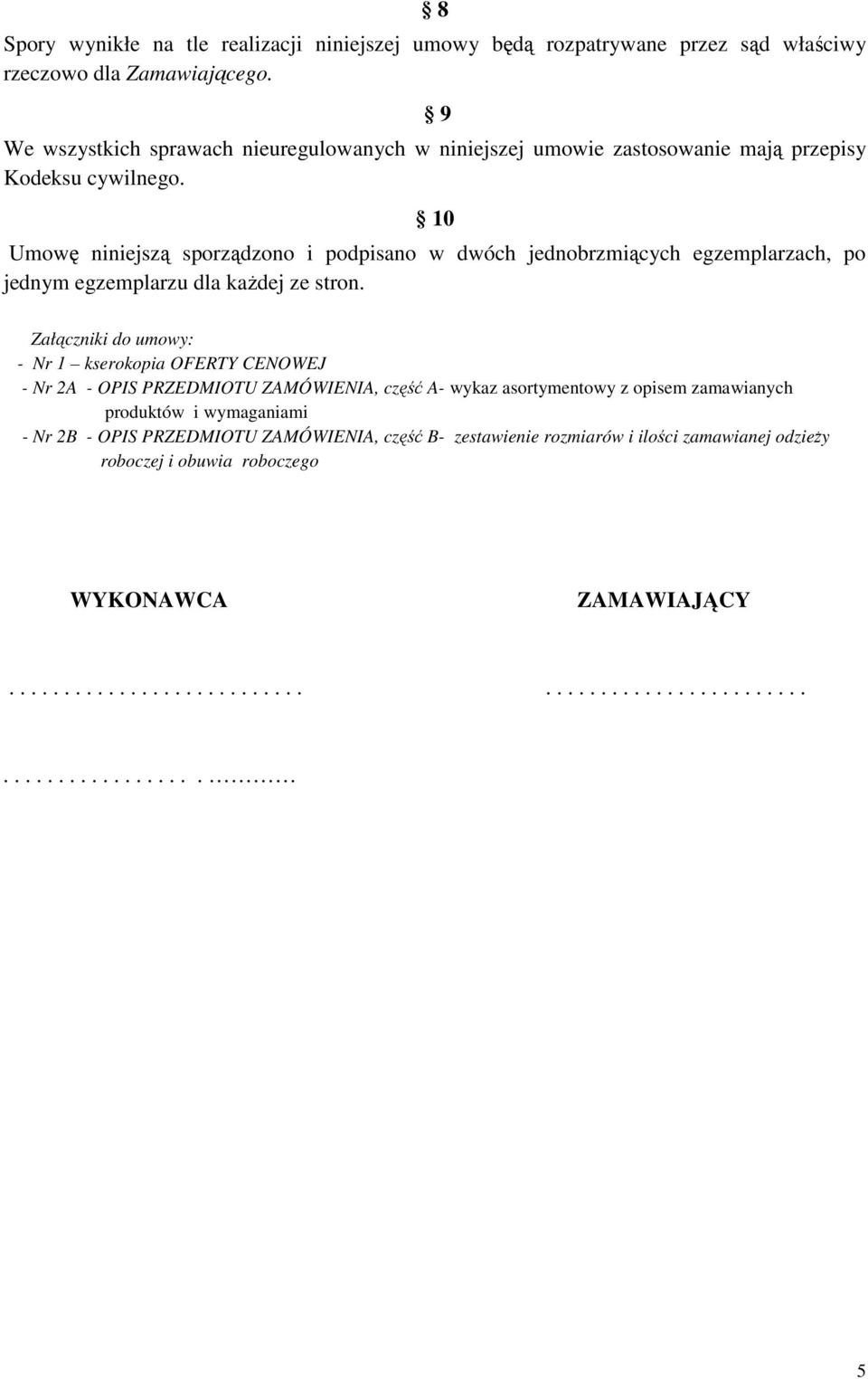 10 Umowę niniejszą sporządzono i podpisano w dwóch jednobrzmiących egzemplarzach, po jednym egzemplarzu dla każdej ze stron.