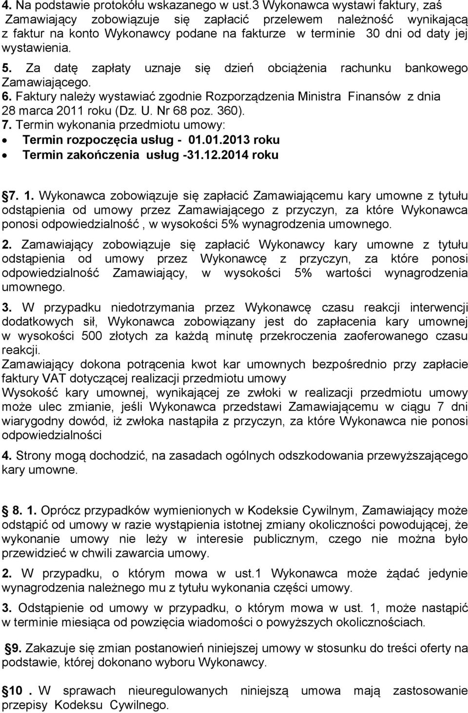 Za datę zapłaty uznaje się dzień obciążenia rachunku bankowego Zamawiającego. 6. Faktury należy wystawiać zgodnie Rozporządzenia Ministra Finansów z dnia 28 marca 2011 roku (Dz. U. Nr 68 poz. 360). 7.