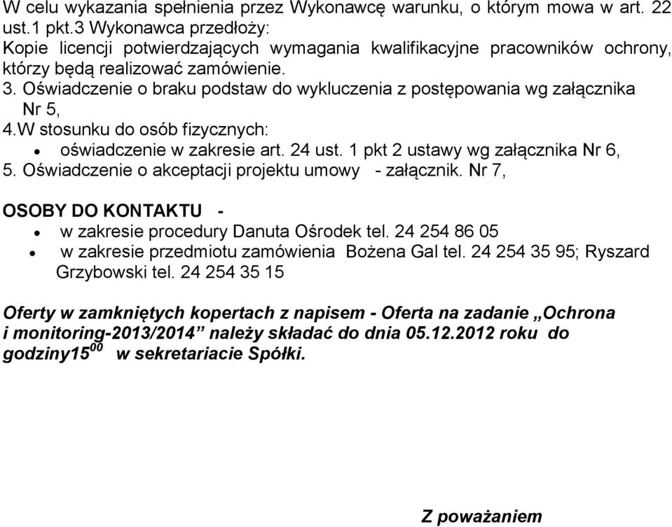 Oświadczenie o braku podstaw do wykluczenia z postępowania wg załącznika Nr 5, 4.W stosunku do osób fizycznych: oświadczenie w zakresie art. 24 ust. 1 pkt 2 ustawy wg załącznika Nr 6, 5.