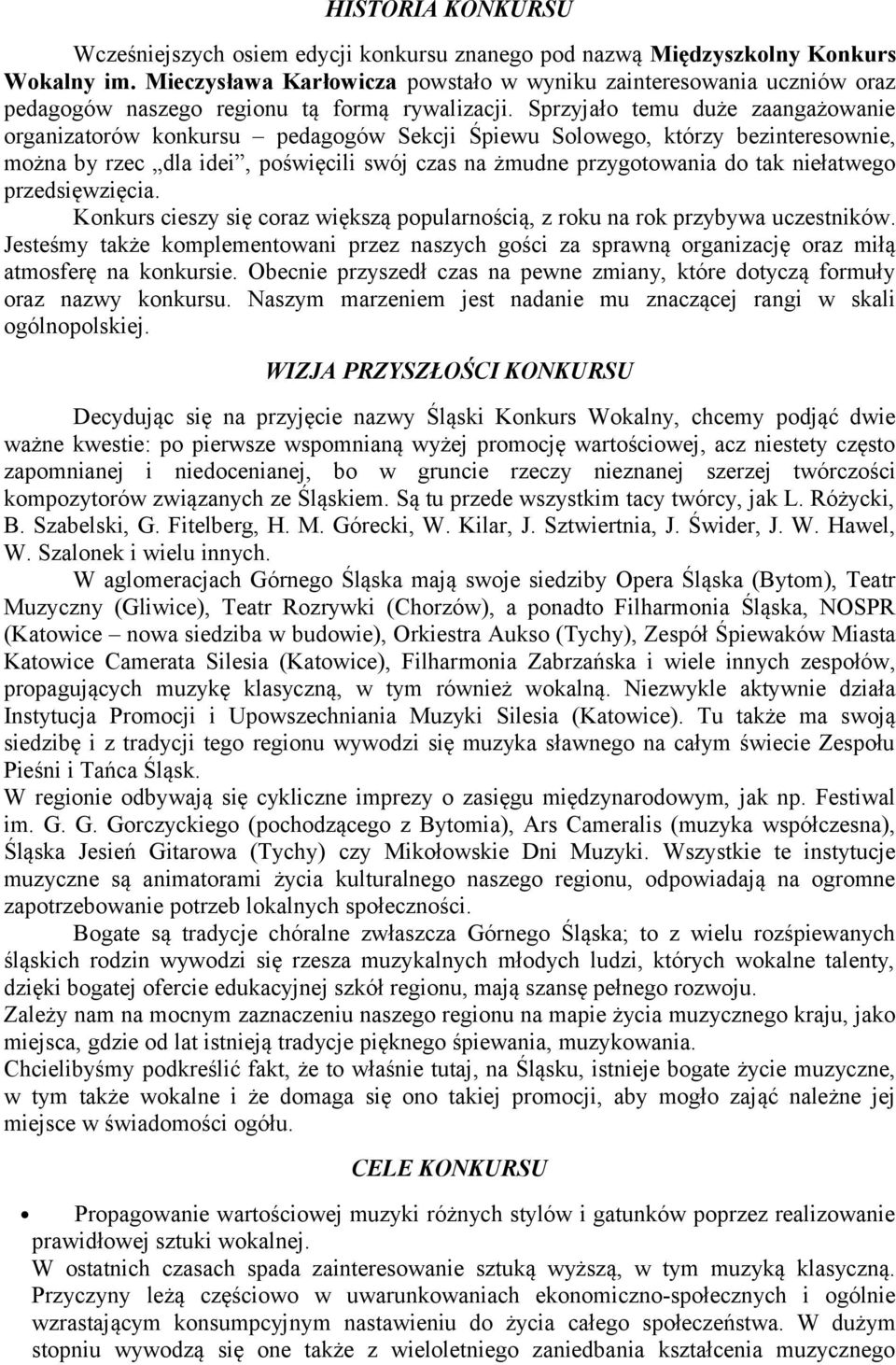 Sprzyjało temu duże zaangażowanie organizatorów konkursu pedagogów Sekcji Śpiewu Solowego, którzy bezinteresownie, można by rzec dla idei, poświęcili swój czas na żmudne przygotowania do tak