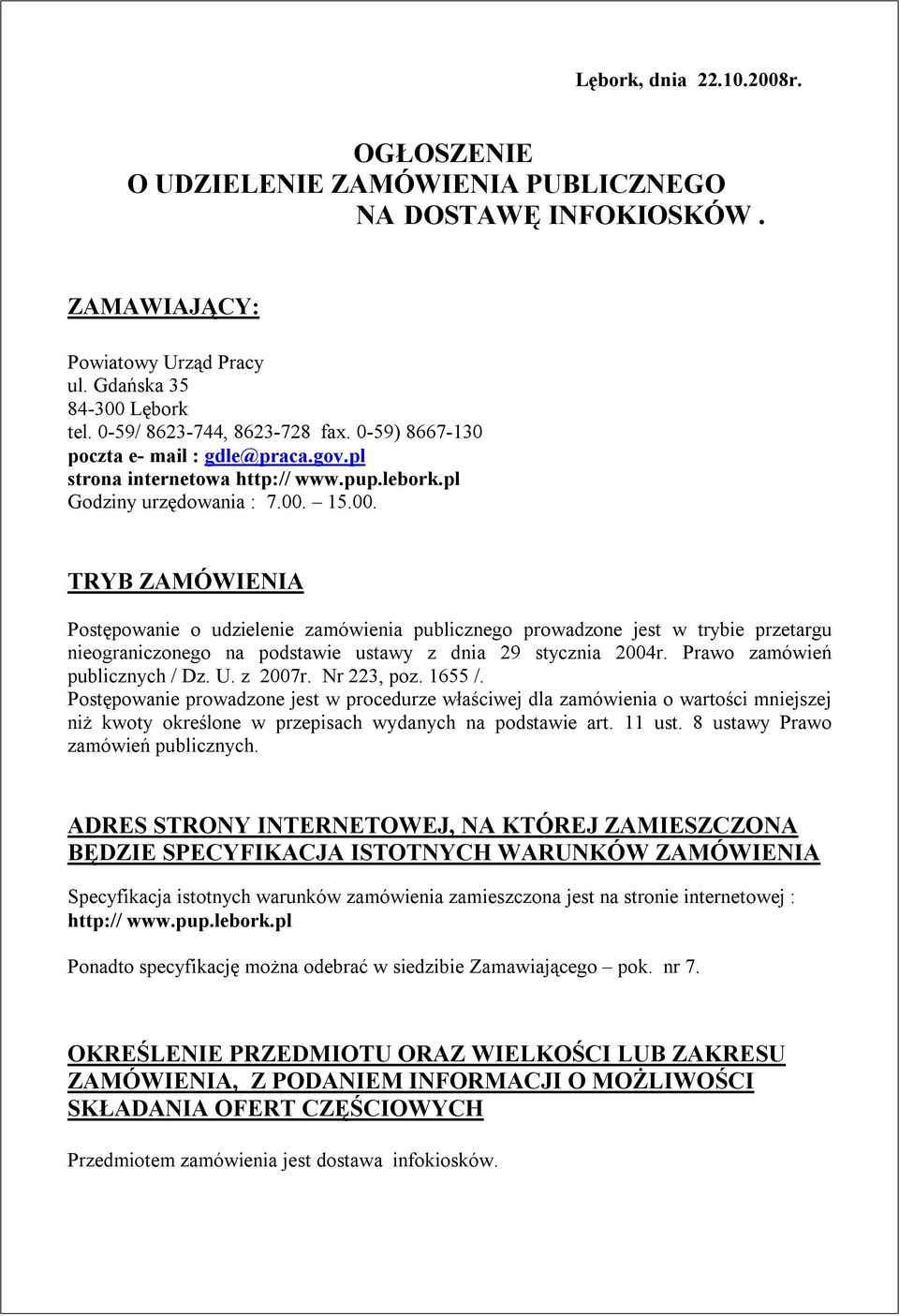 15.00. TRYB ZAMÓWIENIA Postępowanie o udzielenie zamówienia publicznego prowadzone jest w trybie przetargu nieograniczonego na podstawie ustawy z dnia 29 stycznia 2004r.