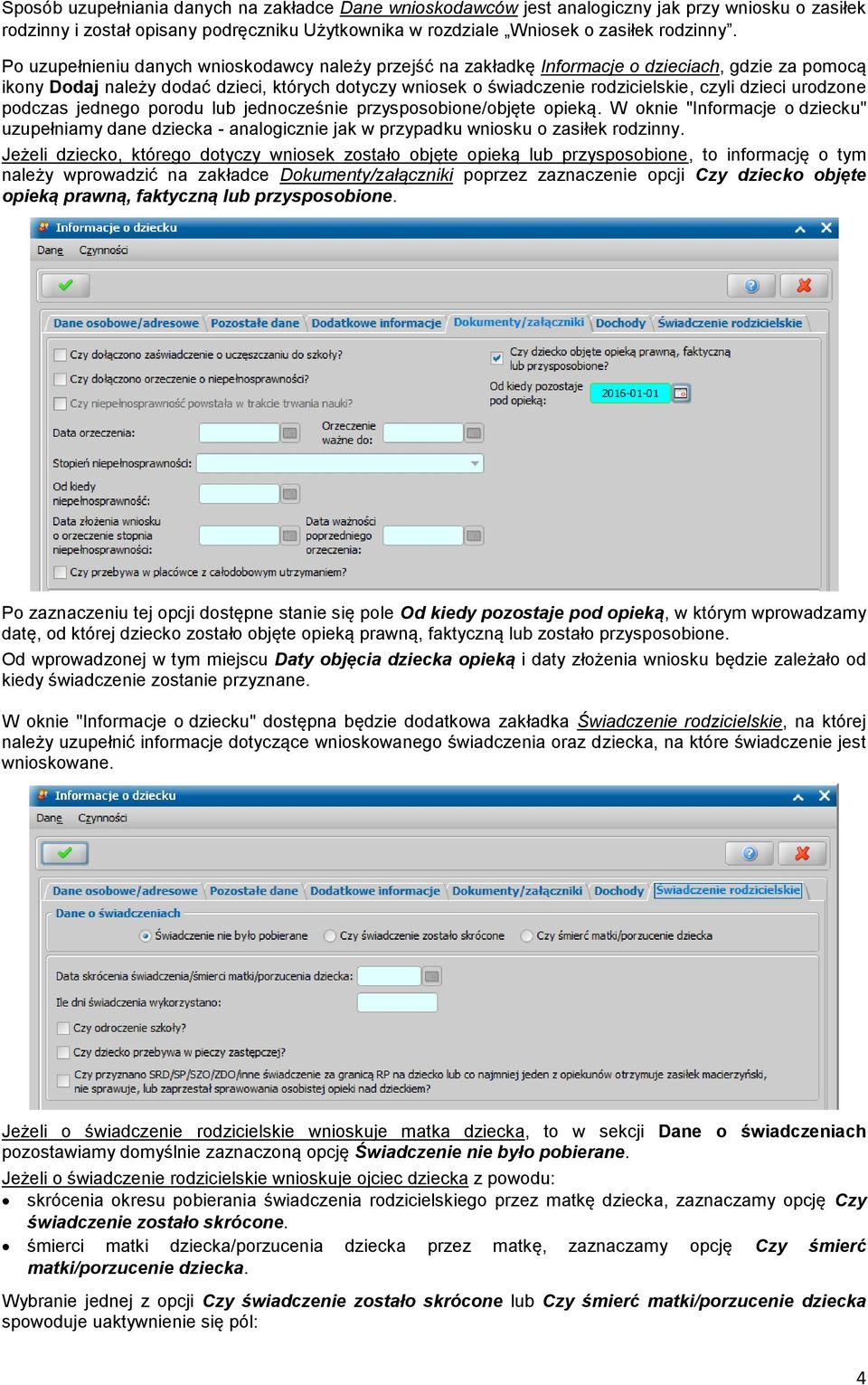 dzieci urodzone podczas jednego porodu lub jednocześnie przysposobione/objęte opieką. W oknie "Informacje o dziecku" uzupełniamy dane dziecka - analogicznie jak w przypadku wniosku o zasiłek rodzinny.