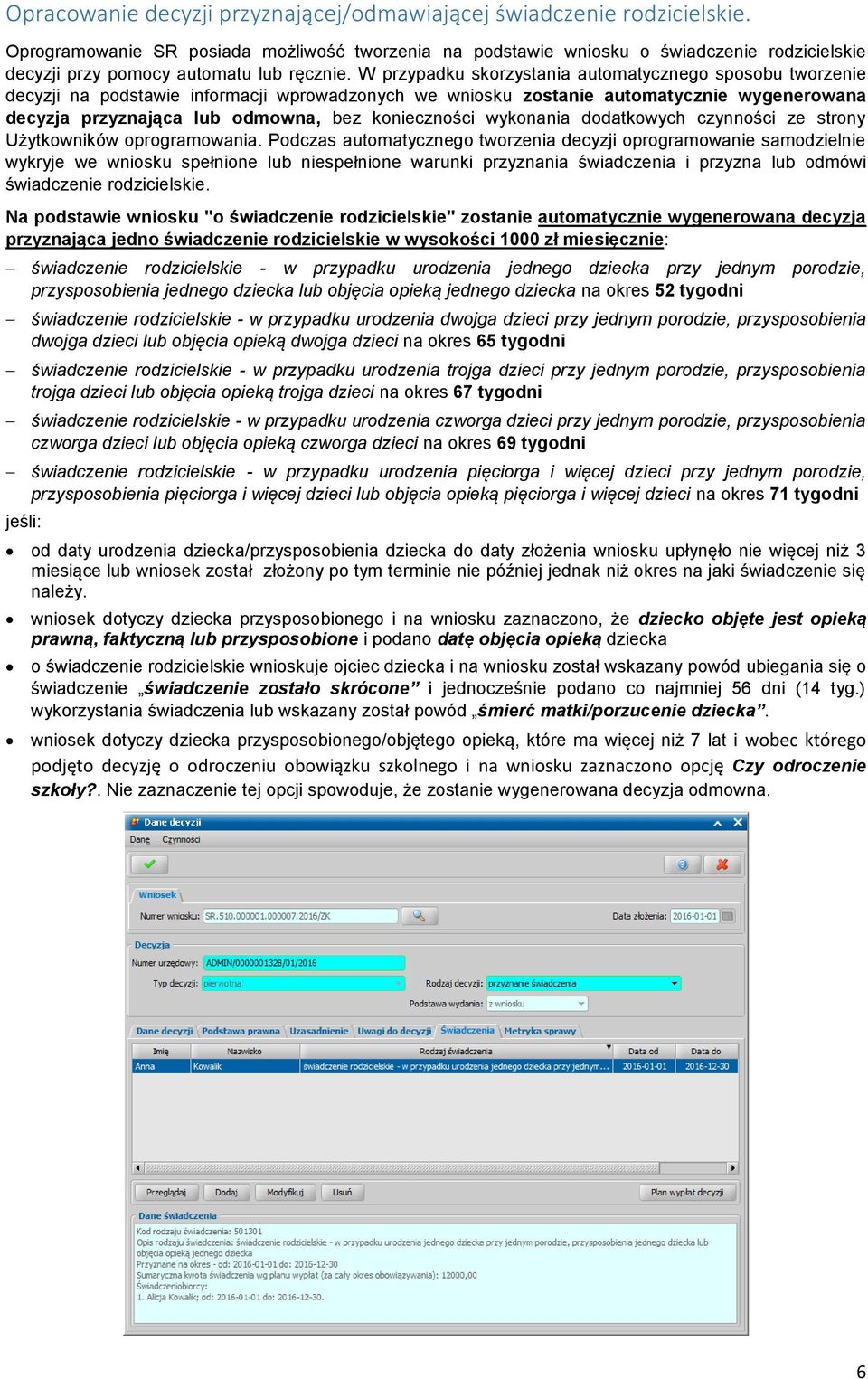 W przypadku skorzystania automatycznego sposobu tworzenie decyzji na podstawie informacji wprowadzonych we wniosku zostanie automatycznie wygenerowana decyzja przyznająca lub odmowna, bez