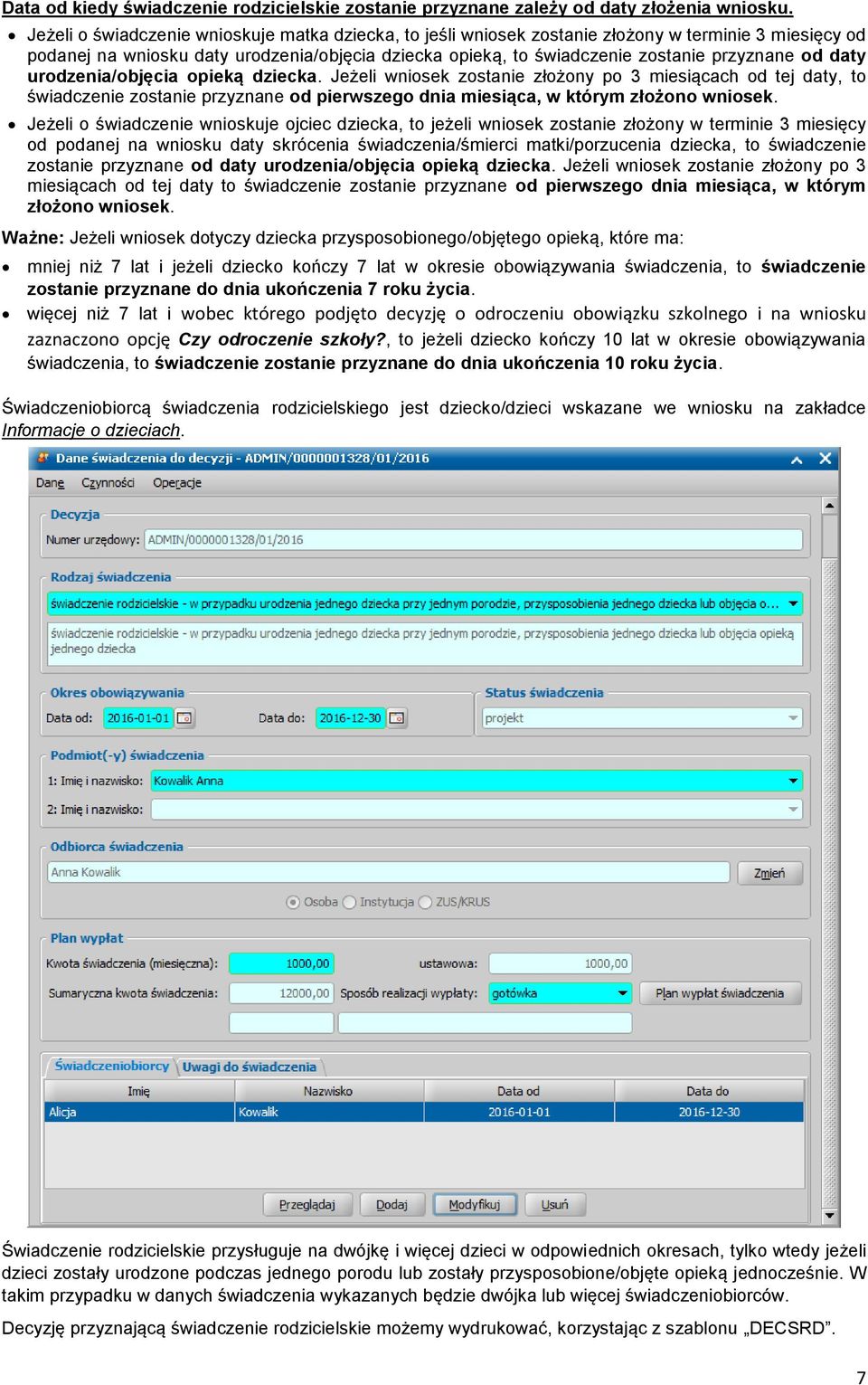 daty urodzenia/objęcia opieką dziecka. Jeżeli wniosek zostanie złożony po 3 miesiącach od tej daty, to świadczenie zostanie przyznane od pierwszego dnia miesiąca, w którym złożono wniosek.