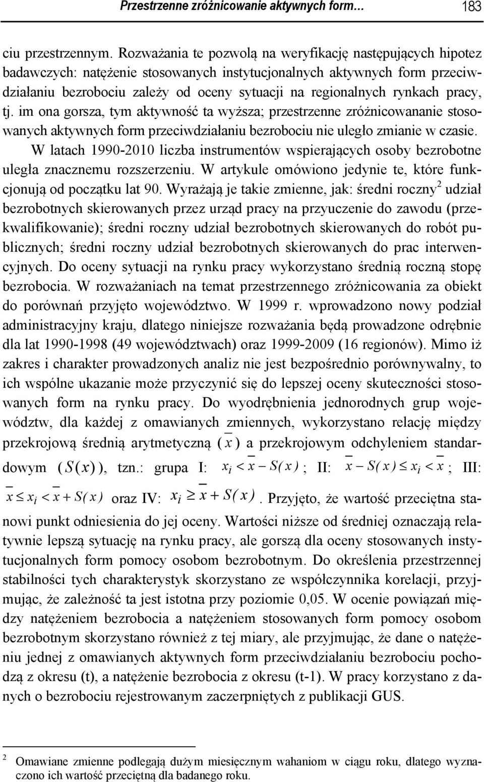 rynkach pracy, tj. im ona gorsza, tym aktywność ta wyższa; przestrzenne zróżnicowananie stosowanych aktywnych form przeciwdziałaniu bezrobociu nie uległo zmianie w czasie.