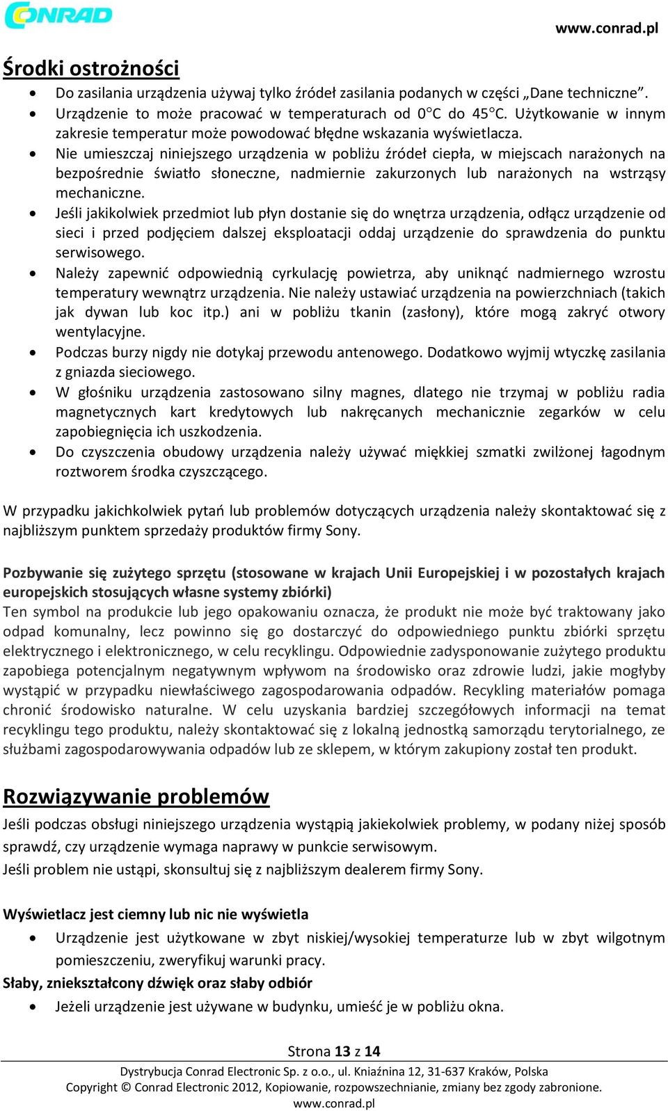 Nie umieszczaj niniejszego urządzenia w pobliżu źródeł ciepła, w miejscach narażonych na bezpośrednie światło słoneczne, nadmiernie zakurzonych lub narażonych na wstrząsy mechaniczne.