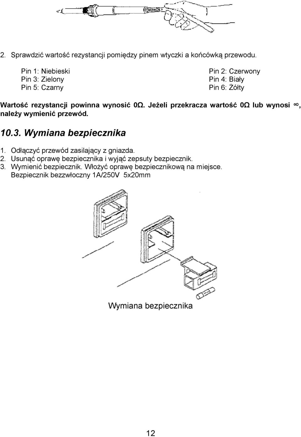 Jeżeli przekracza wartość 0Ω lub wynosi, należy wymienić przewód. 10.3. Wymiana bezpiecznika 1.