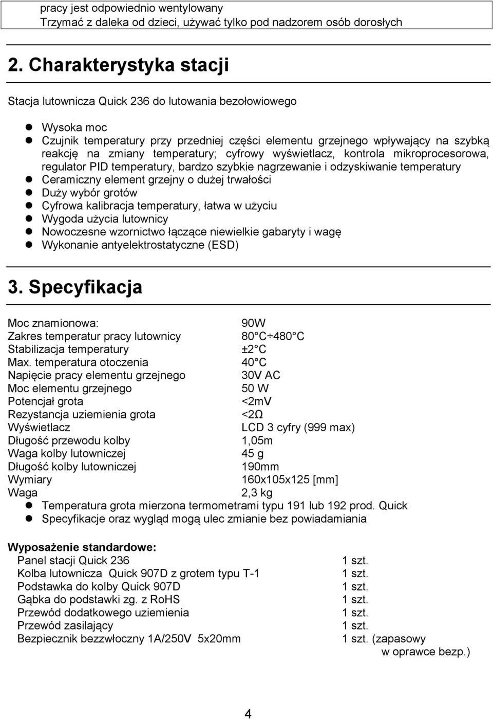 temperatury; cyfrowy wyświetlacz, kontrola mikroprocesorowa, regulator PID temperatury, bardzo szybkie nagrzewanie i odzyskiwanie temperatury Ceramiczny element grzejny o dużej trwałości Duży wybór