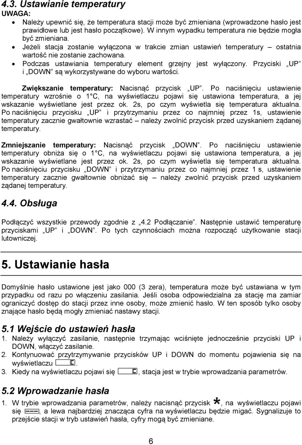 Podczas ustawiania temperatury element grzejny jest wyłączony. Przyciski UP i DOWN są wykorzystywane do wyboru wartości. Zwiększanie temperatury: Nacisnąć przycisk UP.