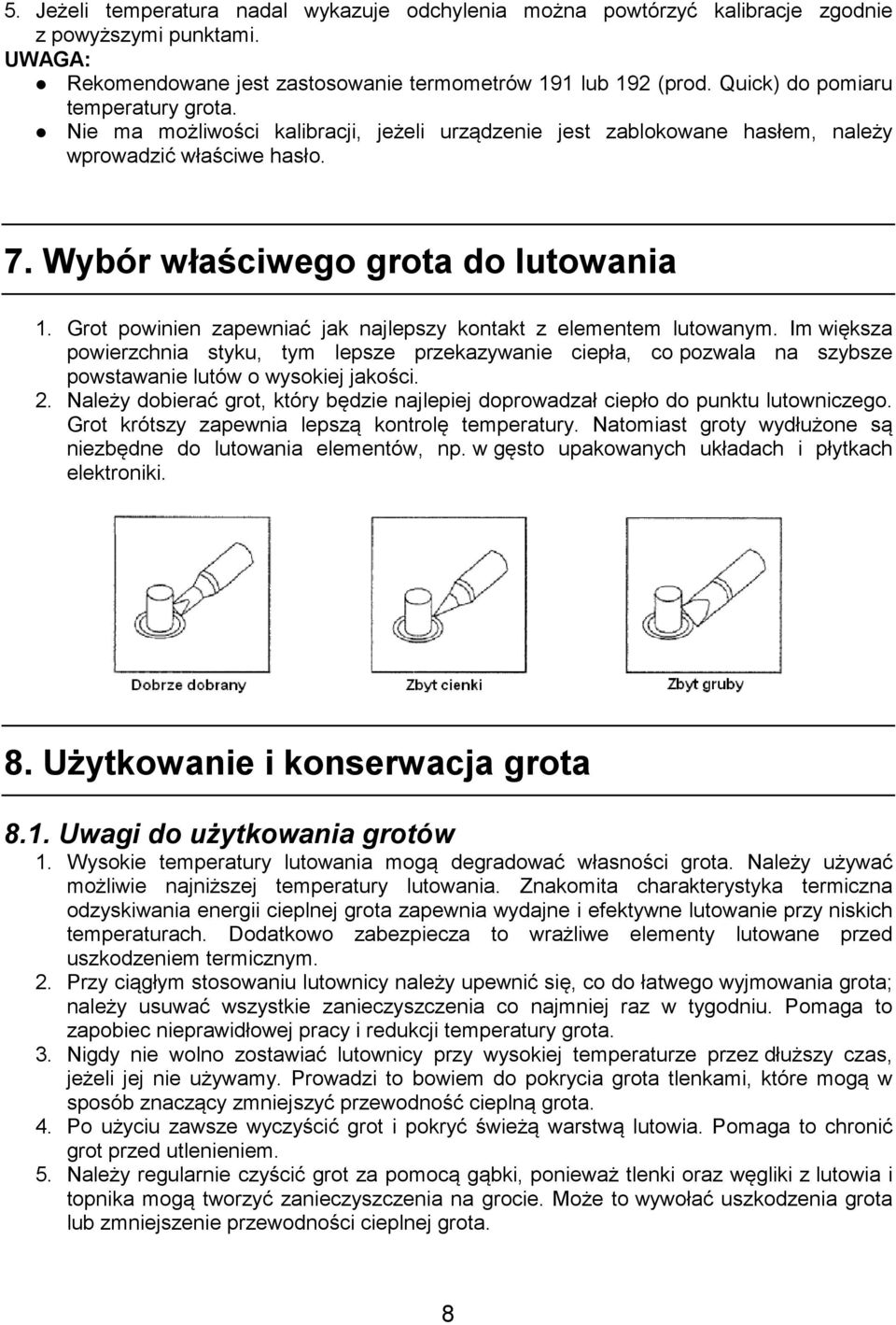 Grot powinien zapewniać jak najlepszy kontakt z elementem lutowanym. Im większa powierzchnia styku, tym lepsze przekazywanie ciepła, co pozwala na szybsze powstawanie lutów o wysokiej jakości. 2.