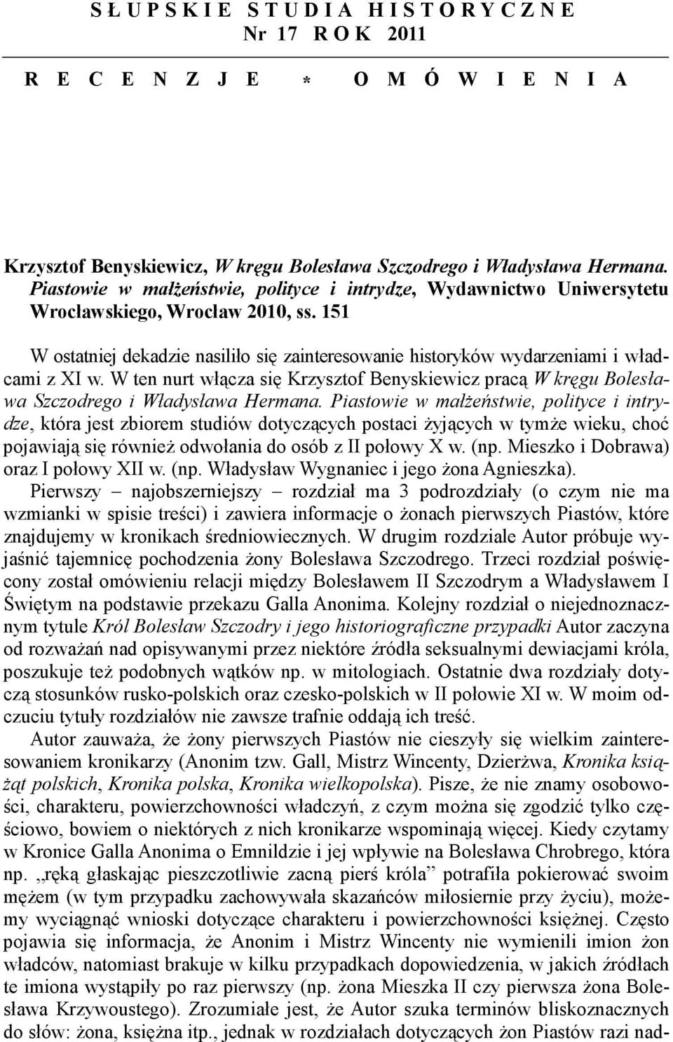 Piastowie w małżeństwie, polityce i intrydze, Wydawnictwo Uniwersytetu Wrocławskiego, Wrocław 2010, ss. 151 W ostatniej dekadzie nasiliło się zainteresowanie historyków wydarzeniami i władcami z XI w.