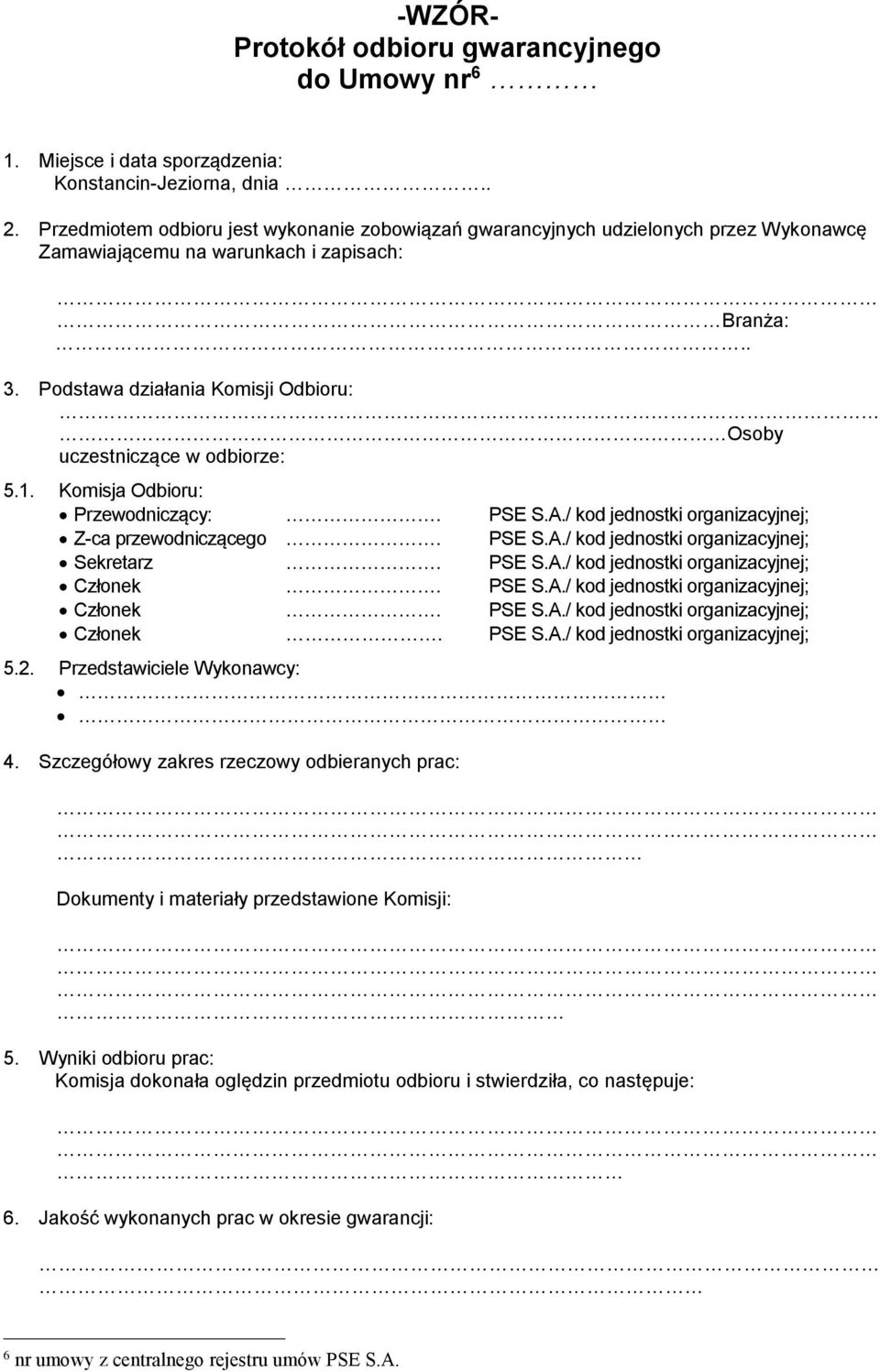 Podstawa działania Komisji Odbioru: Osoby uczestniczące w odbiorze: 5.1. Komisja Odbioru: Przewodniczący:. PSE S.A./ kod jednostki organizacyjnej; Z-ca przewodniczącego. PSE S.A./ kod jednostki organizacyjnej; Sekretarz.