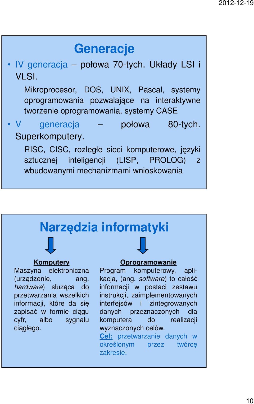 RISC, CISC, rozległe sieci komputerowe, języki sztucznej inteligencji (LISP, PROLOG) z wbudowanymi mechanizmami wnioskowania Narzędzia informatyki Komputery Maszyna elektroniczna (urządzenie, ang.