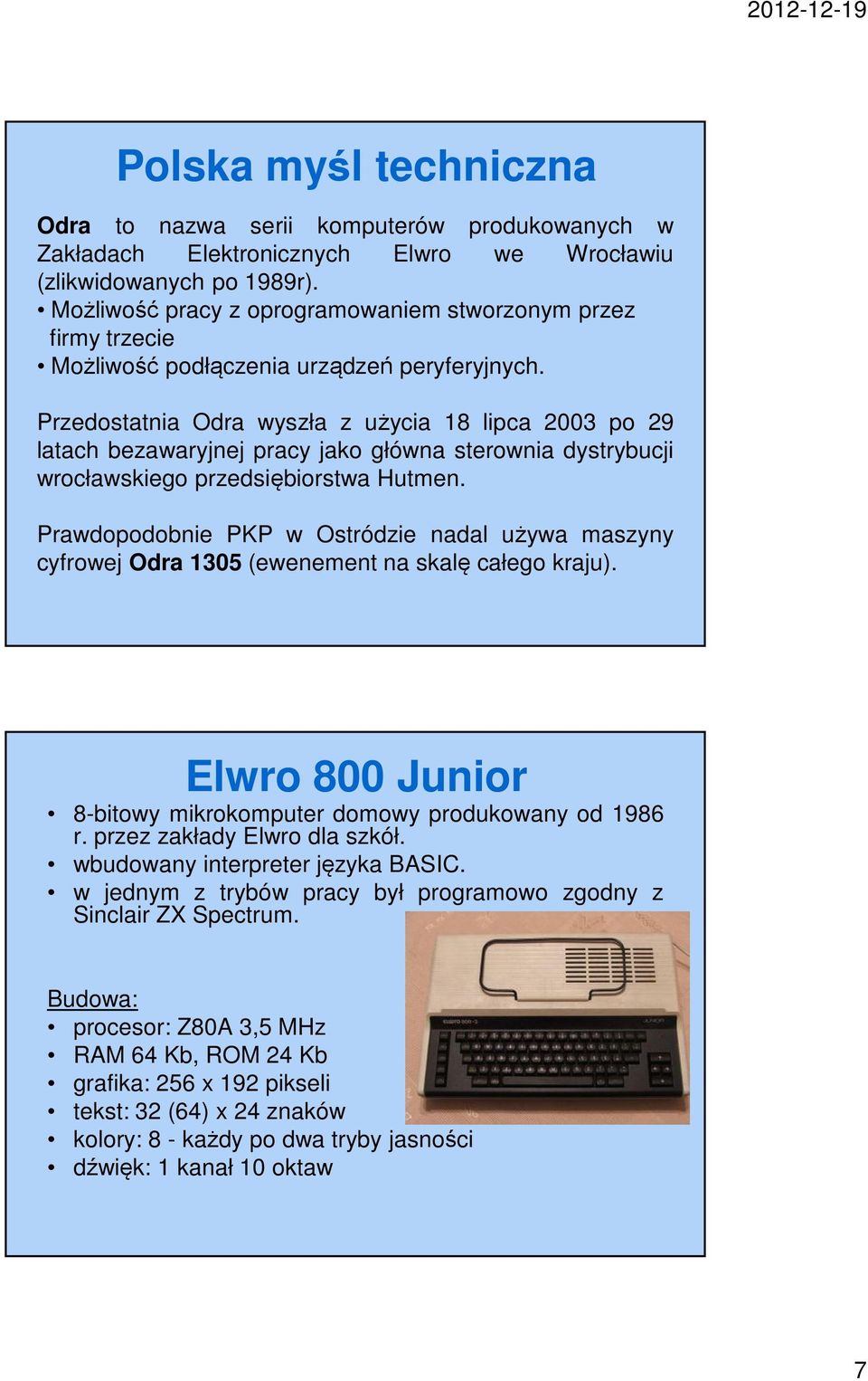 Przedostatnia Odra wyszła z użycia 18 lipca 2003 po 29 latach bezawaryjnej pracy jako główna sterownia dystrybucji wrocławskiego przedsiębiorstwa Hutmen.