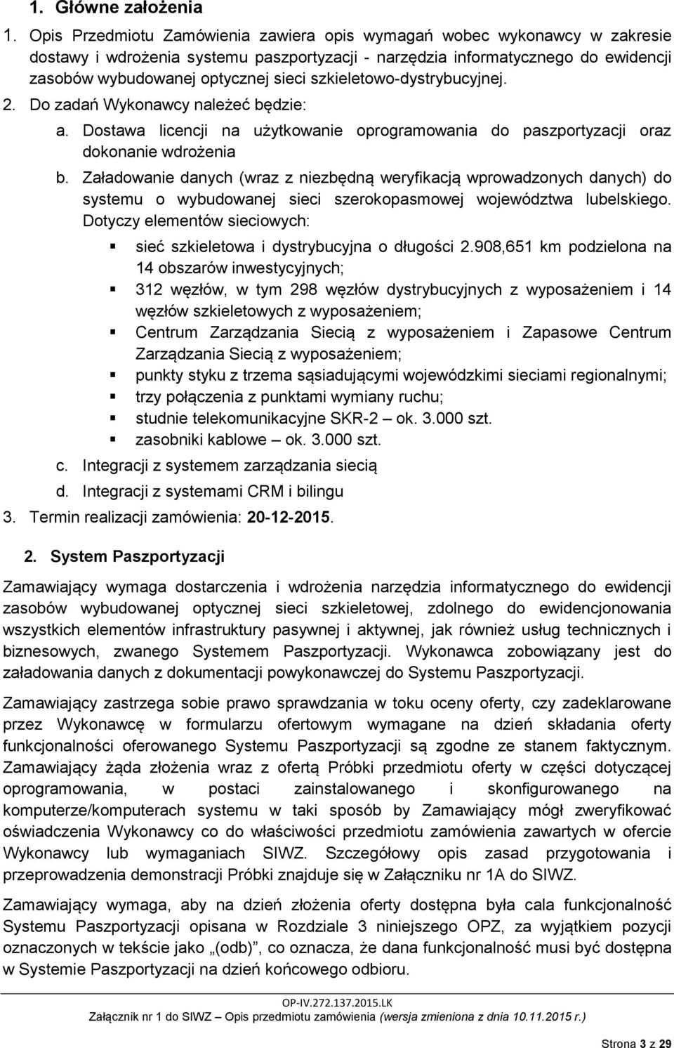 szkieletowo-dystrybucyjnej. 2. Do zadań Wykonawcy należeć będzie: a. Dostawa licencji na użytkowanie oprogramowania do paszportyzacji oraz dokonanie wdrożenia b.