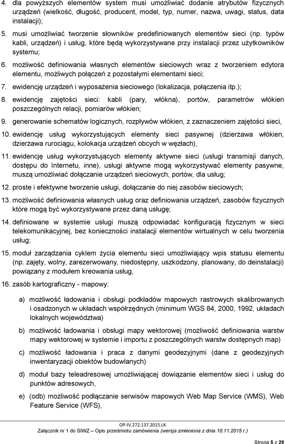 możliwość definiowania własnych elementów sieciowych wraz z tworzeniem edytora elementu, możliwych połączeń z pozostałymi elementami sieci; 7.