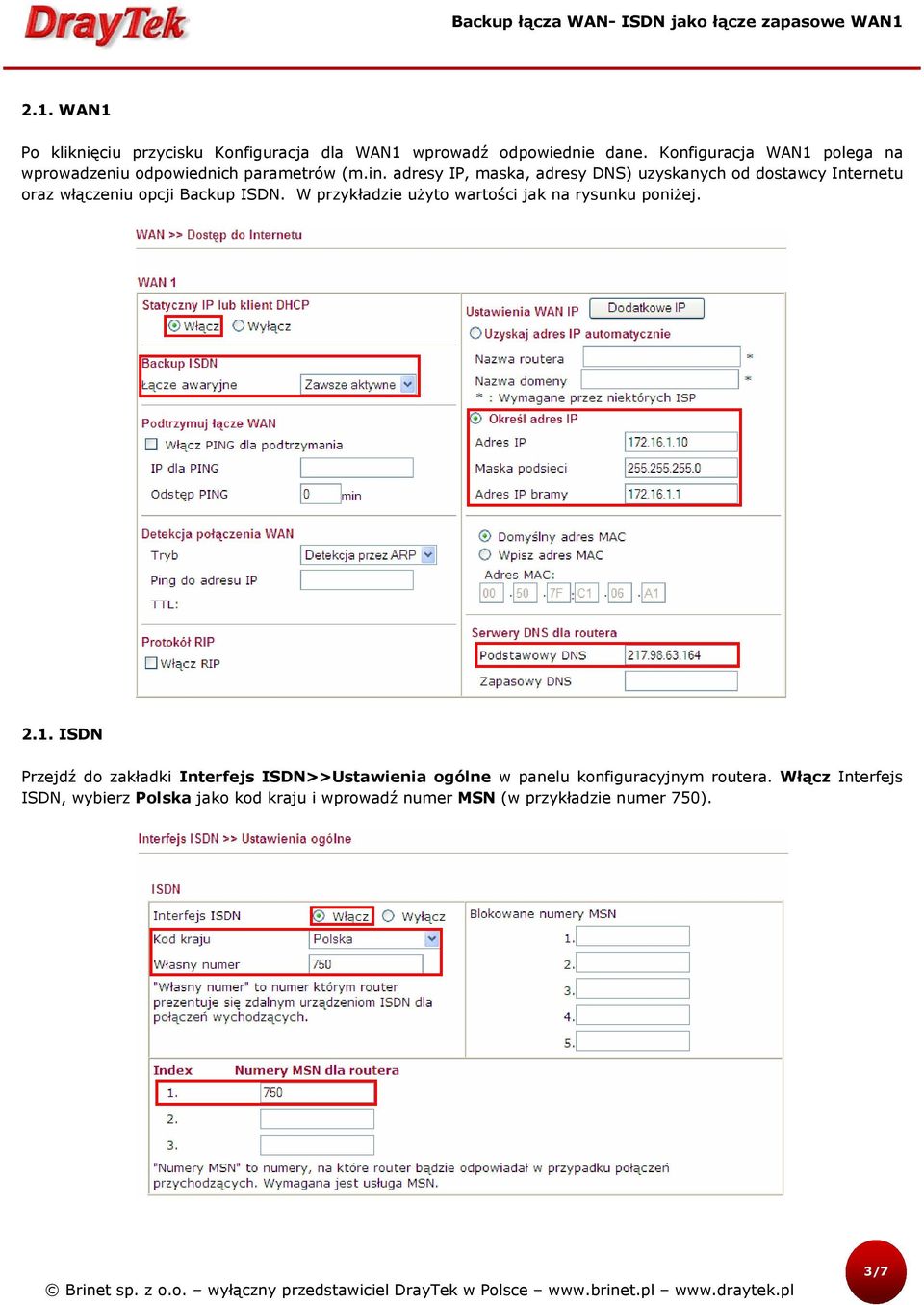 adresy IP, maska, adresy DNS) uzyskanych od dostawcy Internetu oraz włączeniu opcji Backup ISDN.