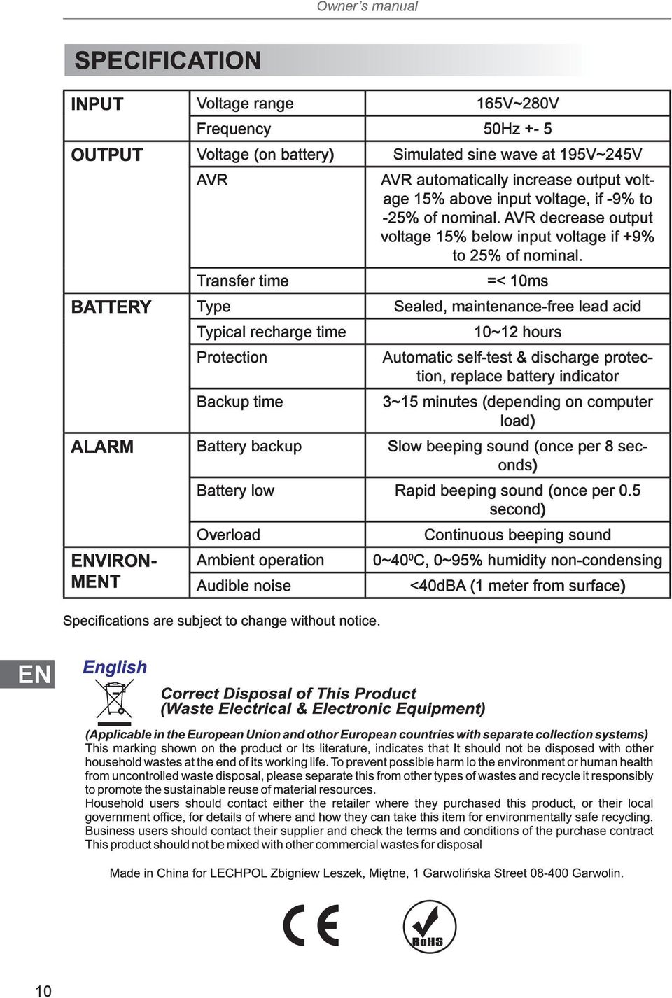 =< 10ms BATTERY Type Sealed, maintenance-free lead acid Typical recharge time Protection Backup time 10~12 hours Automatic self-test & discharge protection, replace battery indicator 3~15 minutes