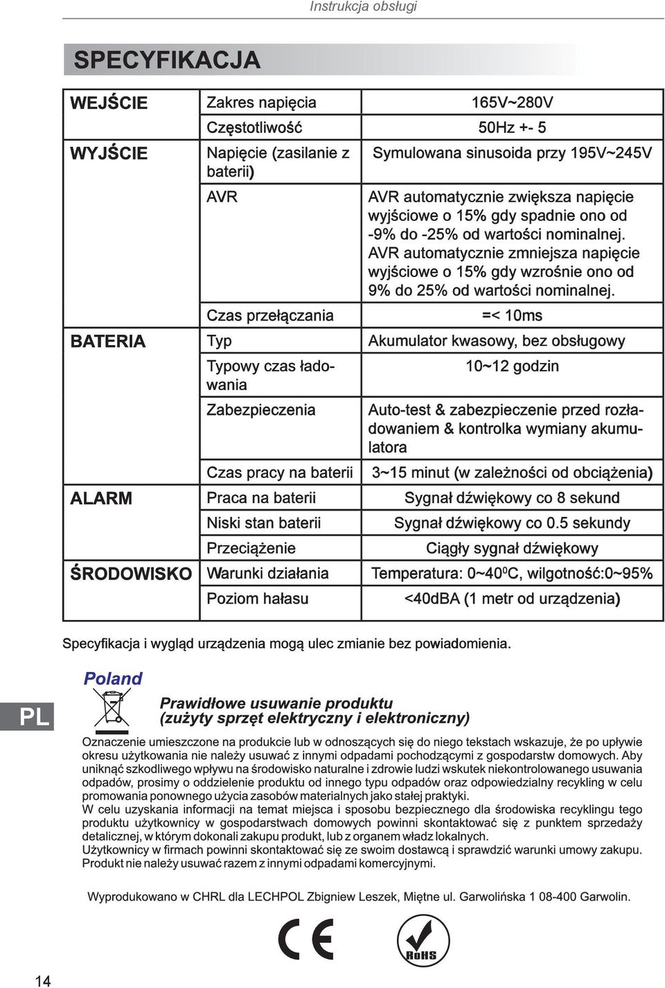 Czas przełączania =< 10ms BATERIA Typ Akumulator kwasowy, bez obsługowy Typowy czas ładowania 10~12 godzin Zabezpieczenia Auto-test & zabezpieczenie przed rozładowaniem & kontrolka wymiany