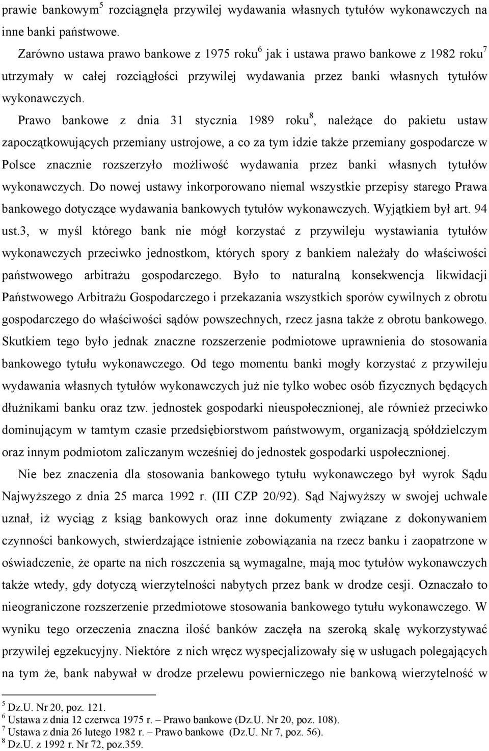 Prawo bankowe z dnia 31 stycznia 1989 roku 8, należące do pakietu ustaw zapoczątkowujących przemiany ustrojowe, a co za tym idzie także przemiany gospodarcze w Polsce znacznie rozszerzyło możliwość