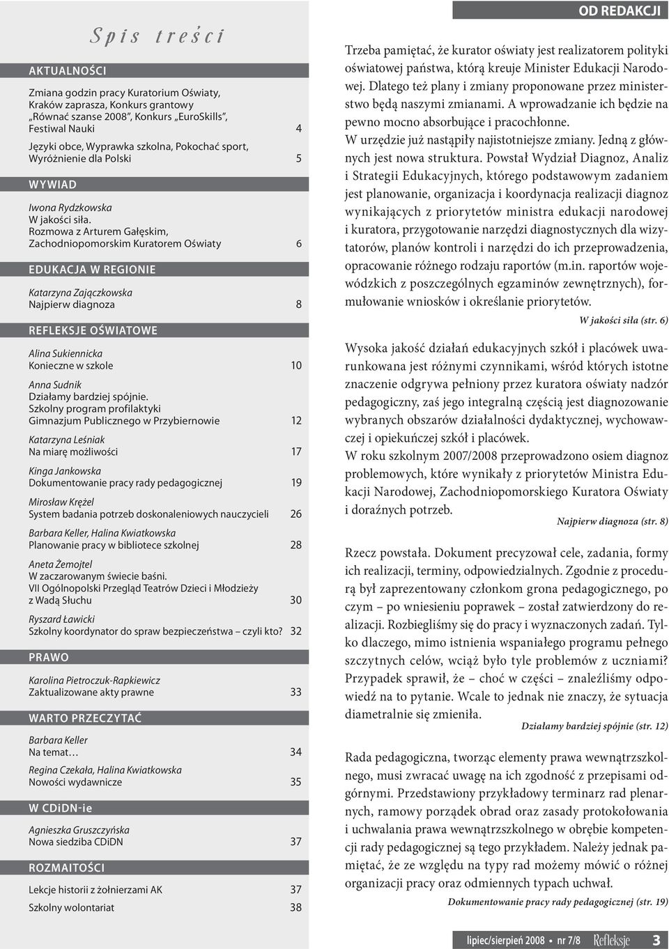 Rozmowa z Arturem Gałęskim, Zachodniopomorskim Kuratorem Oświaty 6 EDUKACJA W REGIONIE Katarzyna Zajączkowska Najpierw diagnoza 8 Refleksje oświatowe Alina Sukiennicka Konieczne w szkole 10 Anna