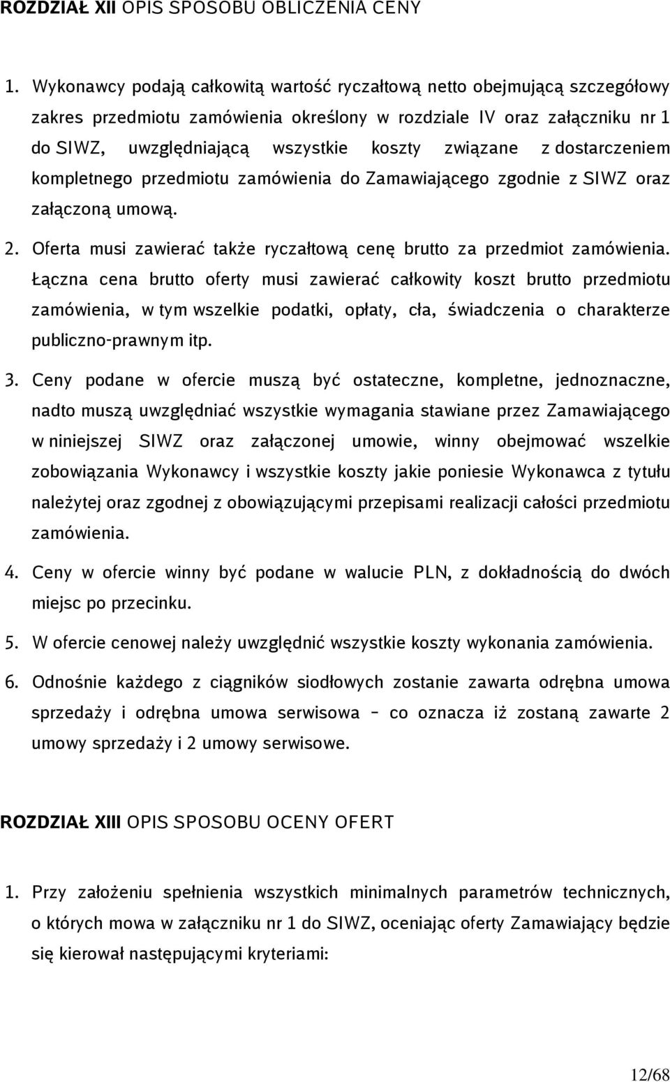 z dostarczeniem kompletnego przedmiotu zamówienia do Zamawiającego zgodnie z SIWZ oraz załączoną umową. 2. Oferta musi zawierać także ryczałtową cenę brutto za przedmiot zamówienia.