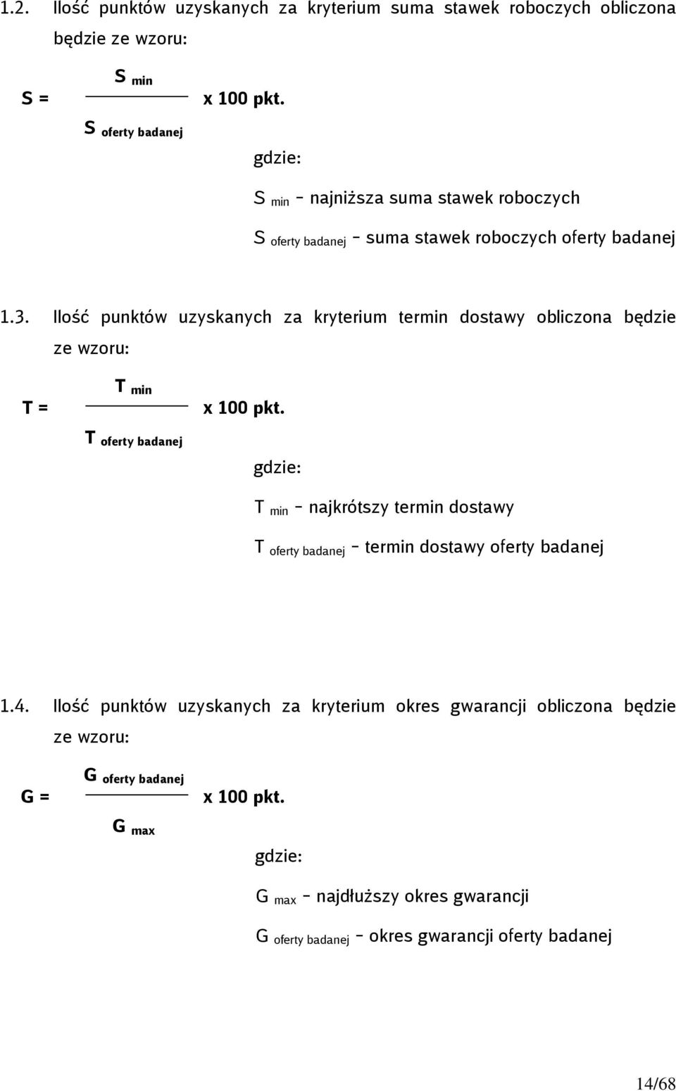 Ilość punktów uzyskanych za kryterium termin dostawy obliczona będzie ze wzoru: T = T min T oferty badanej x 100 pkt.