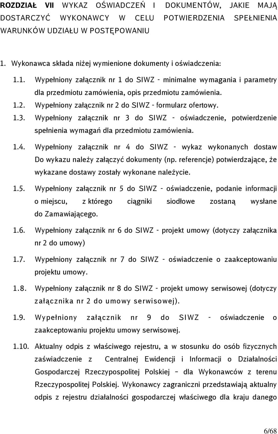 Wypełniony załącznik nr 2 do SIWZ - formularz ofertowy. 1.3. Wypełniony załącznik nr 3 do SIWZ - oświadczenie, potwierdzenie spełnienia wymagań dla przedmiotu zamówienia. 1.4.