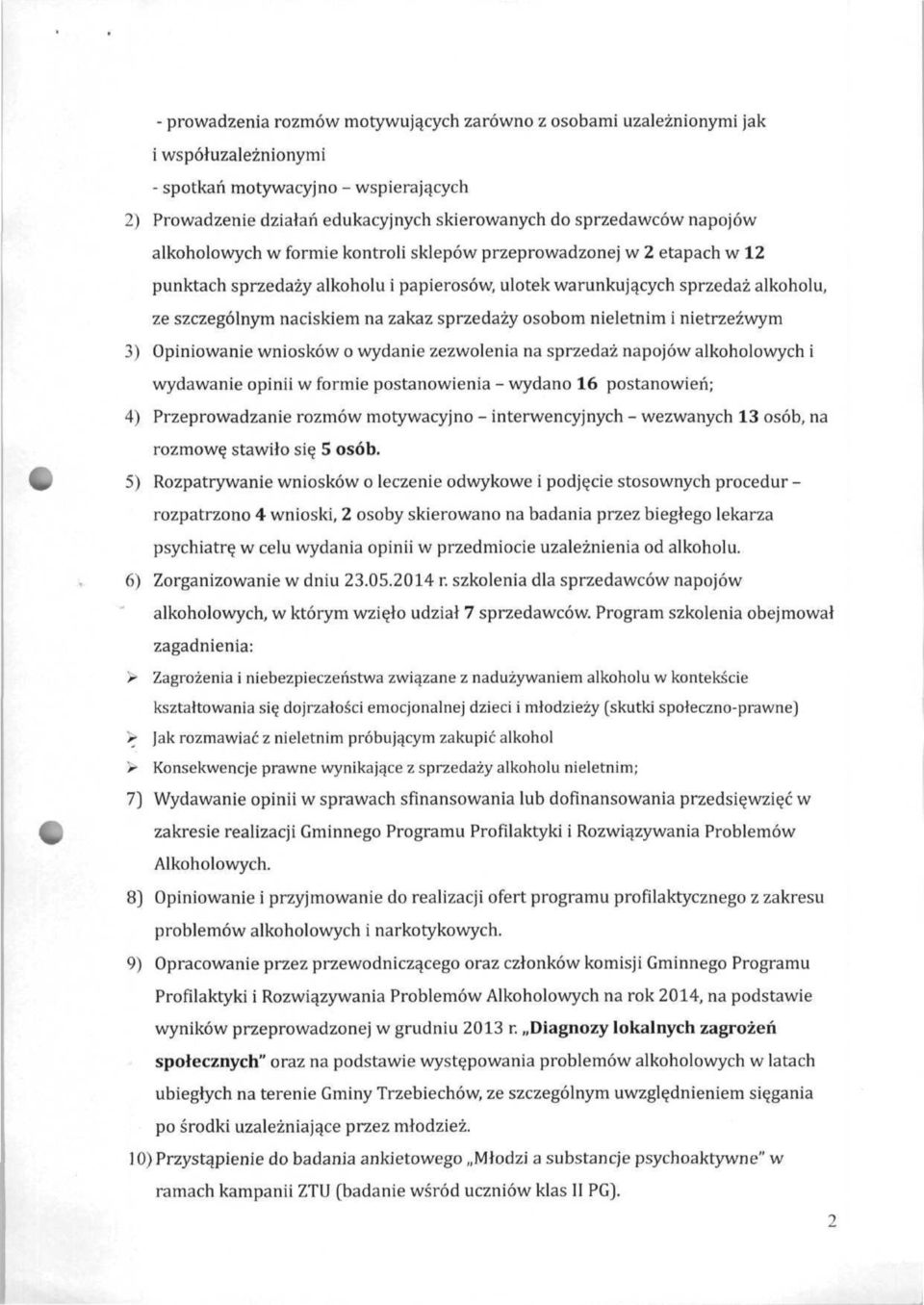 sprzedaży osobom nieletnim i nietrzeźwym 3) Opiniowanie wniosków o wydanie zezwolenia na sprzedaż napojów alkoholowych i wydawanie opinii w formie postanowienia - wydano 16 postanowień; 4)