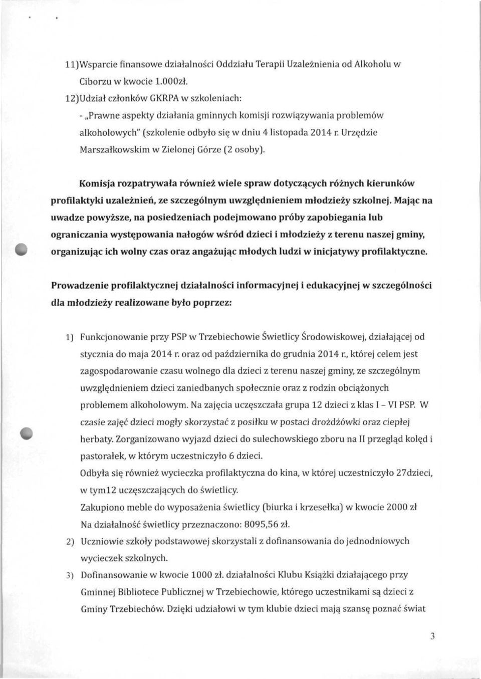 Urzędzie Marszałkowskim w Zielonej Górze (2 osoby). Komisja rozpatrywała również wiele spraw dotyczących różnych kierunków profilaktyki uzależnień, ze szczególnym uwzględnieniem młodzieży szkolnej.