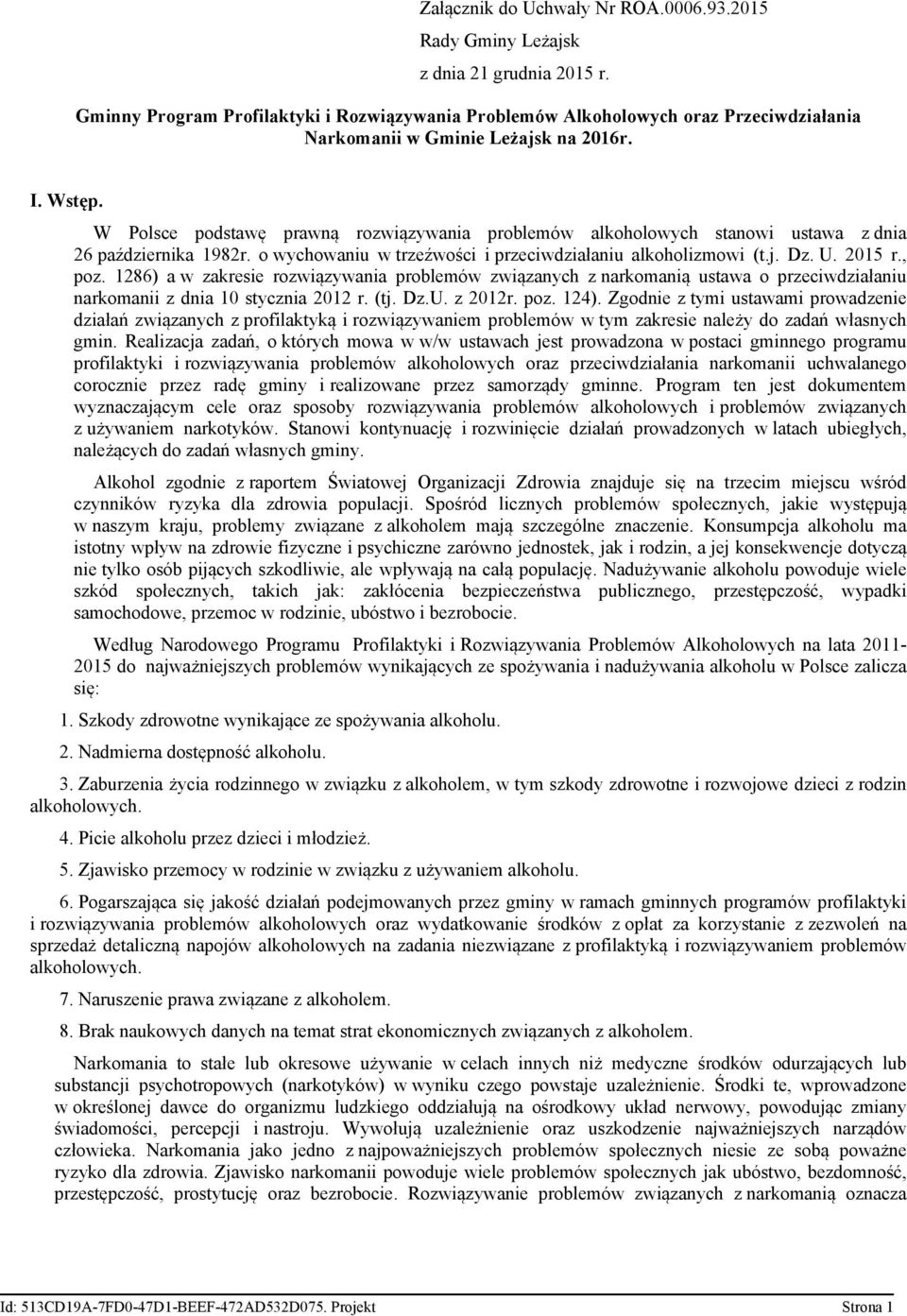 W Polsce podstawę prawną rozwiązywania problemów alkoholowych stanowi ustawa z dnia 26 października 1982r. o wychowaniu w trzeźwości i przeciwdziałaniu alkoholizmowi (t.j. Dz. U. 2015 r., poz.