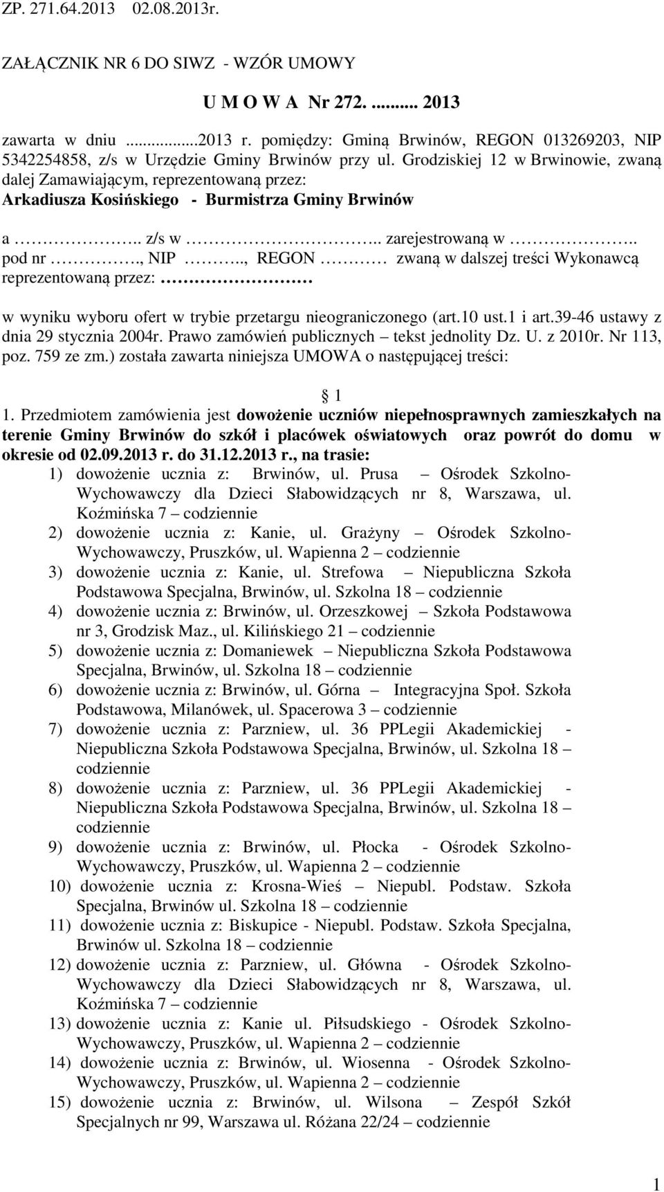 ., REGON zwaną w dalszej treści Wykonawcą reprezentowaną przez: w wyniku wyboru ofert w trybie przetargu nieograniczonego (art.10 ust.1 i art.39-46 ustawy z dnia 29 stycznia 2004r.