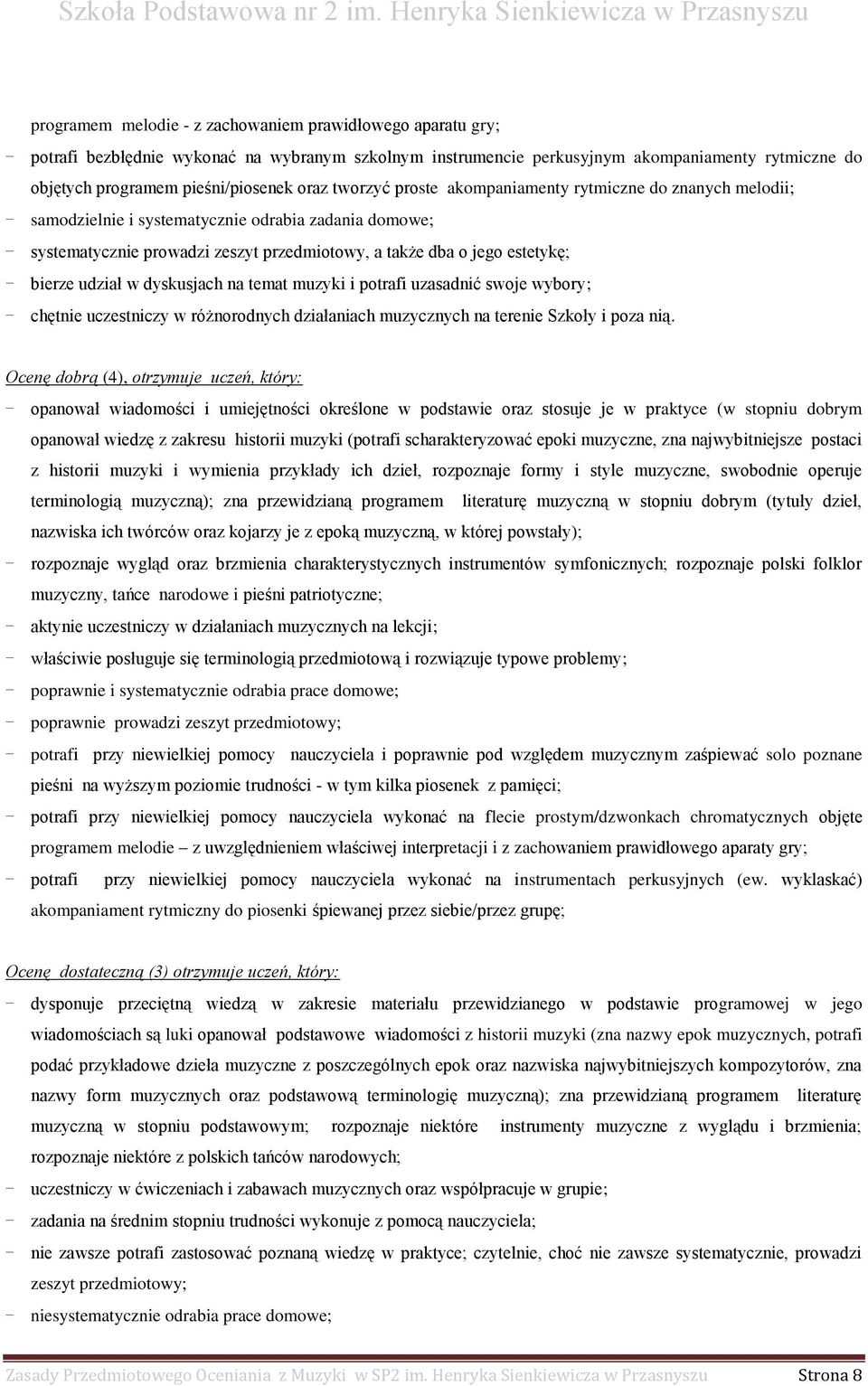 bierze udział w dyskusjach na temat muzyki i potrafi uzasadnić swoje wybory; - chętnie uczestniczy w różnorodnych działaniach muzycznych na terenie Szkoły i poza nią.