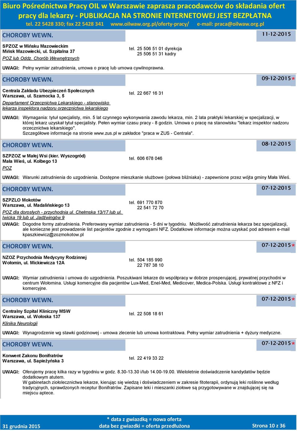 Szamocka 3, 5 Departament Orzecznictwa Lekarskiego - stanowisko lekarza inspektora nadzoru orzecznictwa lekarskiego tel. 22 667 16 31 UWAGI: Wymagania: tytuł specjalisty, min.