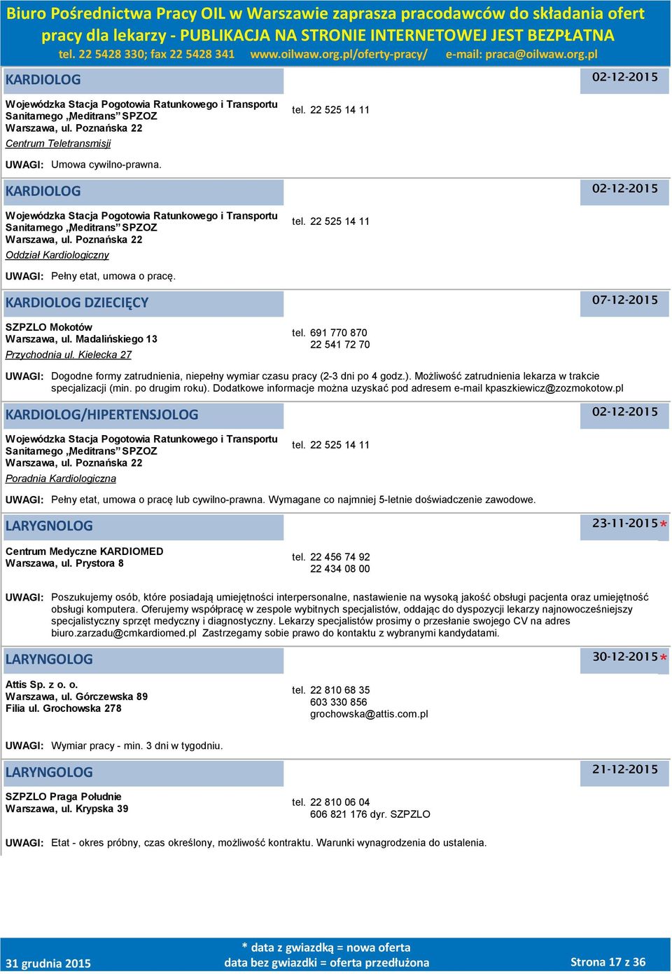 22 525 14 11 UWAGI: Pełny etat, umowa o pracę. KARDIOLOG DZIECIĘCY SZPZLO Mokotów Warszawa, ul. Madalińskiego 13 Przychodnia ul. Kielecka 27 tel.