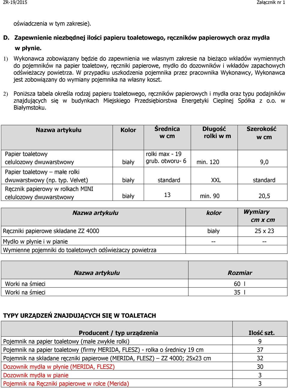 odświeżaczy powietrza. W przypadku uszkodzenia pojemnika przez pracownika Wykonawcy, Wykonawca jest zobowiązany do wymiany pojemnika na własny koszt.