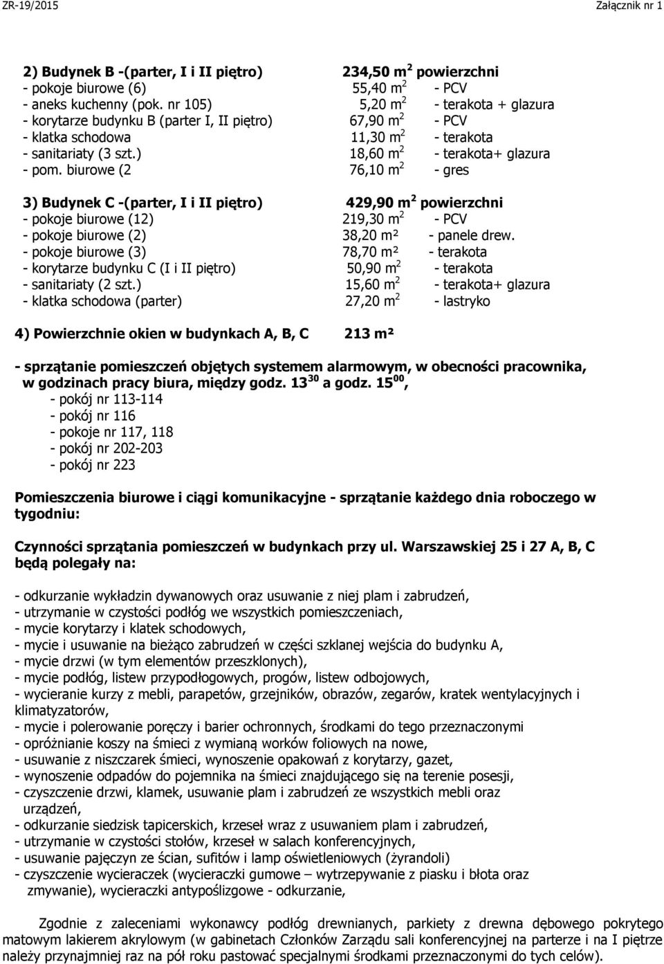 biurowe (2 76,1 m 2 - gres 3) Budynek C -(parter, I i II piętro) 429,9 m 2 powierzchni - pokoje biurowe (12) 219,3 m 2 - PCV - pokoje biurowe (2) 38,2 m² - panele drew.