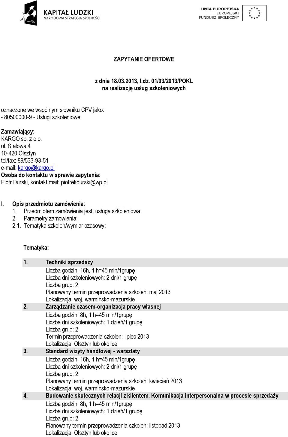 Przedmiotem zamówienia jest: usługa szkoleniowa 2. Parametry zamówienia: 2.1. Tematyka szkoleń/wymiar czasowy: Tematyka: 1.