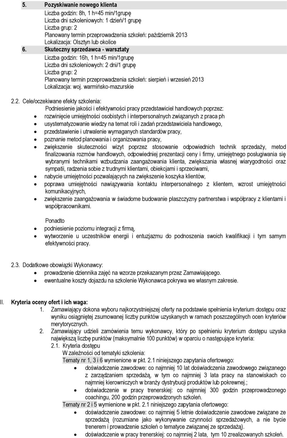 Skuteczny sprzedawca - warsztaty Liczba godzin: 16h, 1 h=45 min/1grupę Liczba dni szkoleniowych: 2 dni/1 grupę Planowany termin przeprowadzenia szkoleń: sierpień i wrzesień 2013 Lokalizacja: woj.