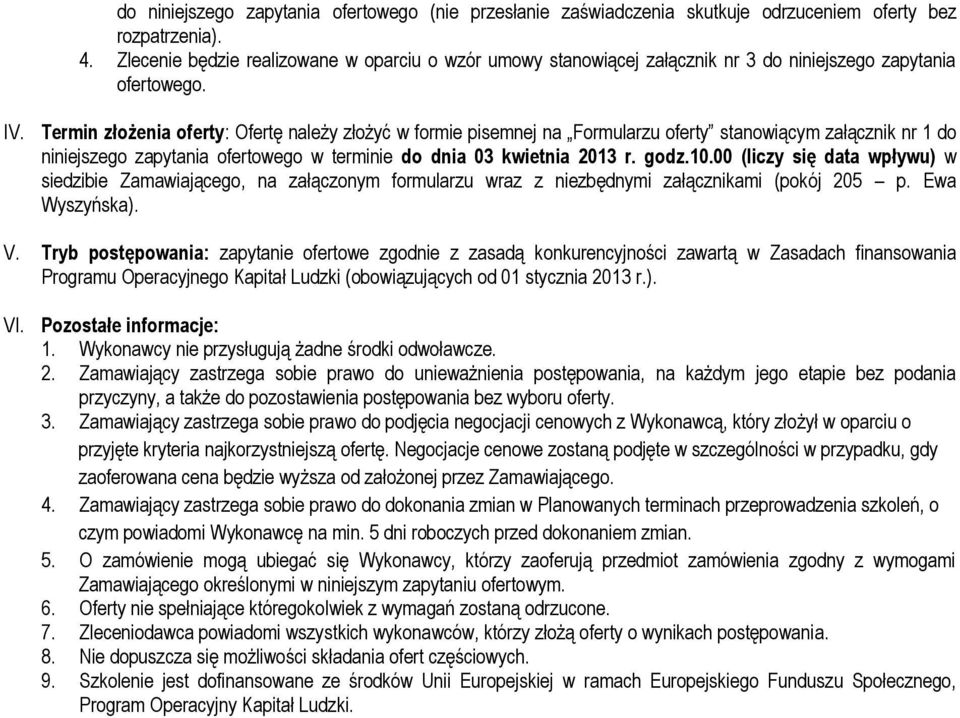 Termin złożenia oferty: Ofertę należy złożyć w formie pisemnej na Formularzu oferty stanowiącym załącznik nr 1 do niniejszego zapytania ofertowego w terminie do dnia 03 kwietnia 2013 r. godz.10.