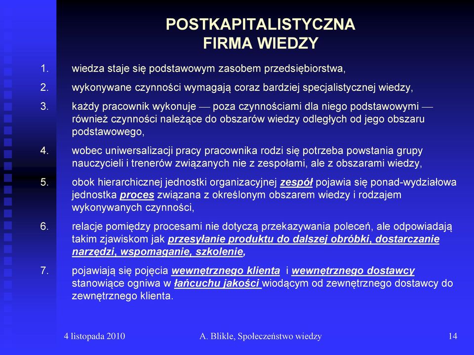 wobec uniwersalizacji pracy pracownika rodzi się potrzeba powstania grupy nauczycieli i trenerów związanych nie z zespołami, ale z obszarami wiedzy, 5.