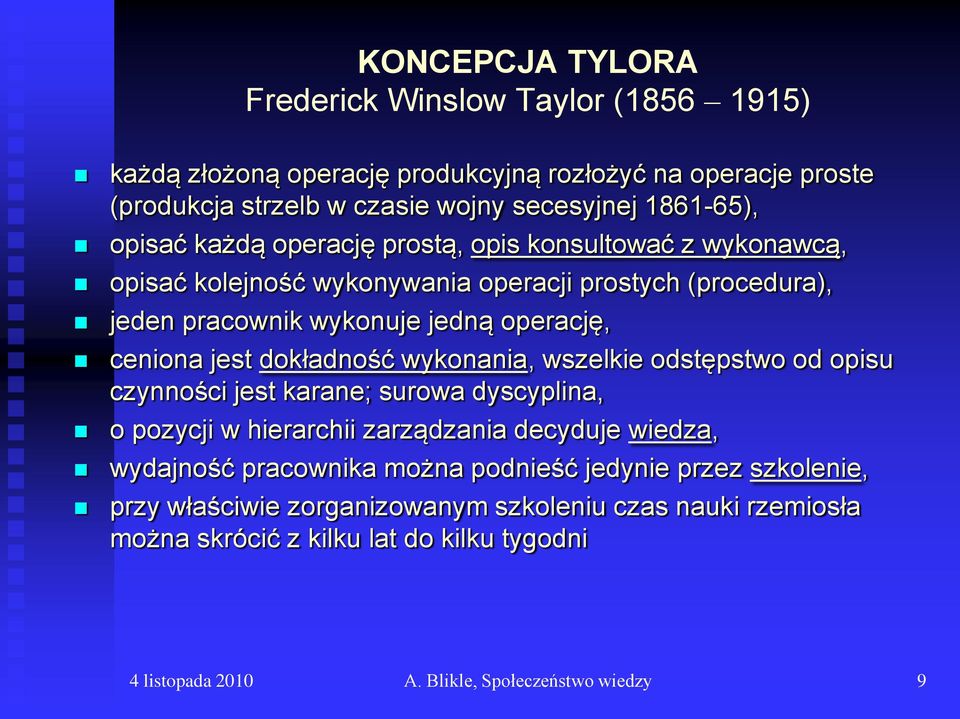 dokładność wykonania, wszelkie odstępstwo od opisu czynności jest karane; surowa dyscyplina, o pozycji w hierarchii zarządzania decyduje wiedza, wydajność pracownika można