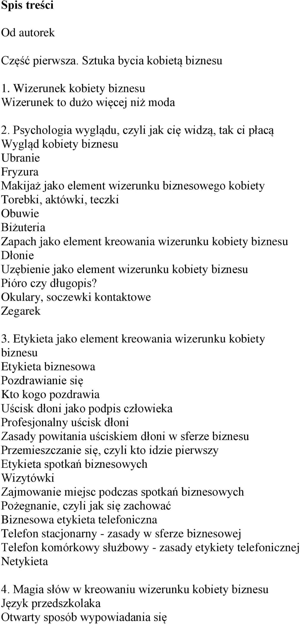 element kreowania wizerunku kobiety biznesu Dłonie Uzębienie jako element wizerunku kobiety biznesu Pióro czy długopis? Okulary, soczewki kontaktowe Zegarek 3.