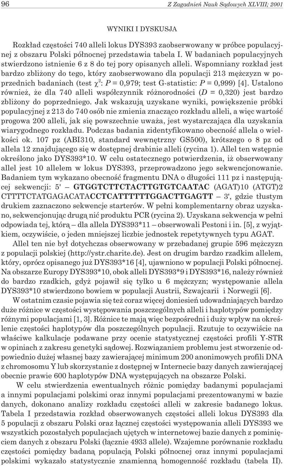 Wspomniany rozk³ad jest bardzo zbli ony do tego, który zaobserwowano dla populacji 213 mê czyzn w poprzednich badaniach (test 2 : P = 0,979; test G-statistic: P = 0,999) [4].