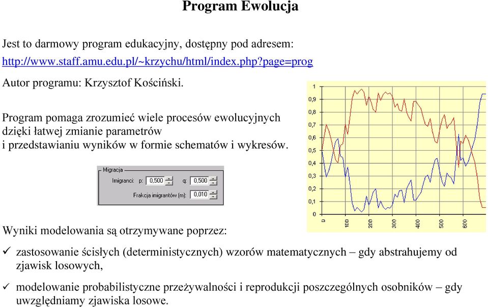 Program pomaga zrozumieć wiele procesów ewolucyjnych dzięki łatwej zmianie parametrów i przedstawianiu wyników w formie schematów i wykresów.