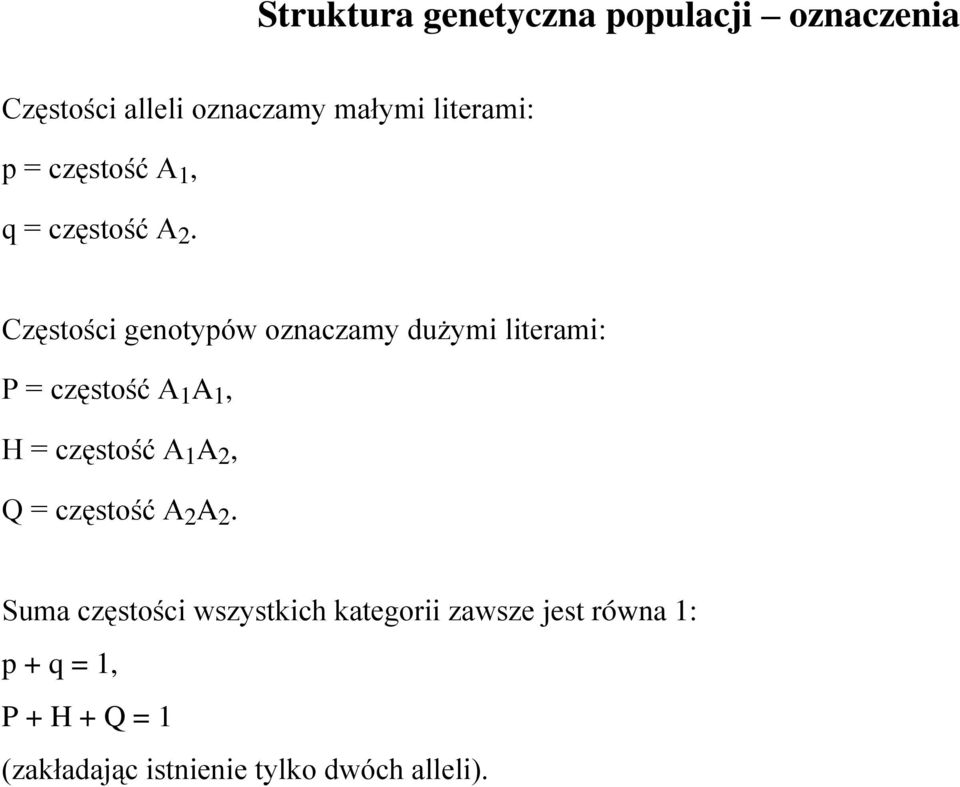 Częstości genotypów oznaczamy dużymi literami: P = częstość A 1 A 1, H = częstość A 1 A