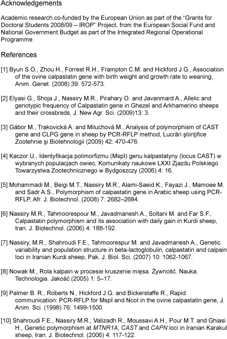 , Association of the ovine calpastatin gene with birth weight and growth rate to weaning, Anim. Genet. (2008) 39: 572-573. [2] Elyasi G., Shoja J., Nassiry M.R., Pirahary O. and Javanmard A.